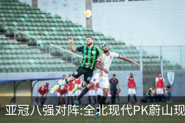 亚冠八强对阵:全北现代PK蔚山现代 浦项对阵名古屋